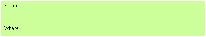 Text Box: Setting:
&nbsp;
Where:
&nbsp;
When:
